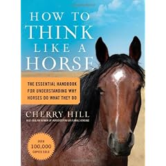 How to Think Like a Horse: The Essential Handbook for Understanding Why Horses Do What They Do