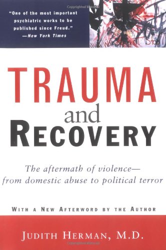 Trauma and Recovery: The Aftermath of Violence--from Domestic Abuse to Political Terror Trauma and Recovery: The Aftermath of Violence--from Domestic Abuse to Political Terror