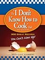 The "I Don't Know How to Cook" Book: 300 Great Recipes You Can&rsquo;t Mess Up!