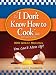 The "I Don't Know How to Cook" Book: 300 Great Recipes You Cant Mess Up!