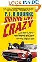 Driving Like Crazy: Thirty Years of Vehicular Hellbending, Celebrating America the Way It's Supposed to Be--With an Oil Well in Every Backyard, a ... of the Federal Reserve Mowing Our Lawn