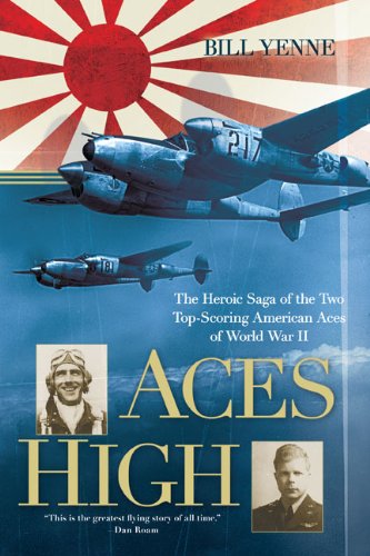 Aces High: The Heroic Saga of the Two Top-Scoring American Aces of World War II, by Bill Yenne