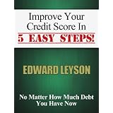 Improve Your Credit Score In 5 Easy Steps! No Matter How Much Debt You Have Now