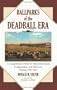 Ballparks of the Deadball Era: A Comprehensive Study of Their Dimensions, Configurations and Effects on Batting, 1901-1919