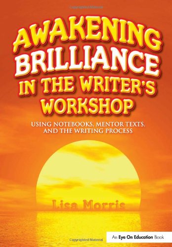 Awakening Brilliance in the Writer's Workshop: Using Notebooks, Mentor Texts, and the Writing Process
