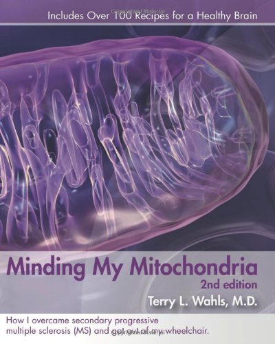 Minding My Mitochondria 2nd Edition: How I overcame secondary progressive multiple sclerosis (MS) and got out of my wheelchair.