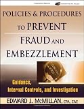 Policies and Procedures to Prevent Fraud and Embezzlement: Guidance, Internal Controls, and Investigation