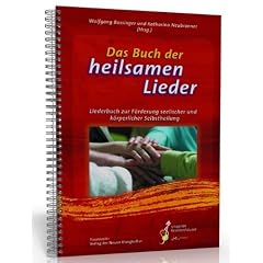 Das Buch der heilsamen Lieder: Liederbuch zur F�rderung seelischer und k�rperlicher Selbstheilung