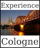 Experience Cologne: A travel guide (2012)