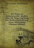Die Krisis Im Kunstgewerbe: Studien Ã?ber Die Wege Und Ziele Der Modernen Richtung. Unter Mitwirkung (German Edition)