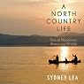 A North Country Life: Tales of Woodsmen, Waters, and Wildlife