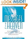 Messages From Heaven: Amazing Insights On Life After Death, Life's Purpose And Earth's Future