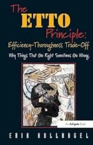 The ETTO Principle: Efficiency-Thoroughness Trade-Off: Why Things That Go Right Sometimes Go Wrong The ETTO Principle: Efficiency-Thoroughness Trade-Off: Why Things That Go Right Sometimes Go Wrong