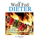The Well Fed Dieter - Lose weight without starving by ending food additive addiction ~ J. J. Hopkins