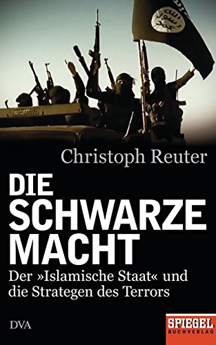 Die schwarze Macht: Der »Islamische Staat« und die Strategen des Terrors - Ein SPIEGEL-Buch (German Edition)