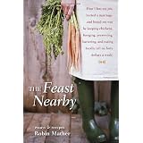 The Feast Nearby: How I lost my job, buried a marriage, and found my way by keeping chickens, foraging, preserving, bartering, and eating locally (all on $40 a week)