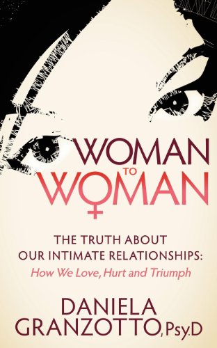Woman to Woman: The Truth About Our Intimate Relationships:  How We Love, Hurt and Triumph