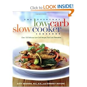 The Everyday Low-Carb Slow Cooker Cookbook: Over 120 Delicious Low-Carb Recipes That Cook... by M.S. Kitty Broihier M.S. R.D. M.S. R.D. and Kimberly Mayone