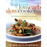 The Everyday Low-Carb Slow Cooker Cookbook: Over 120 Delicious Low-Carb Recipes That Cook Themselves