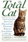 The Total Cat: Understanding Your Cats Physical and Emotional Behavior from Kitten to Old Age