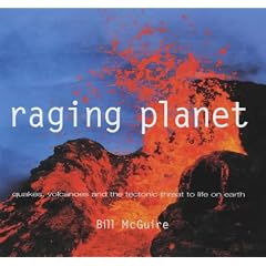 Raging Planet: Earthquakes, Volcanoes and the Tectonic Threat to Life on Earth