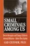 Small Criminals Among Us: How to Recognize and Change Children's Antisocial Behavior - Before They Explode