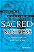 Sacred Business: Resurrecting the Spirit of Work: Balancing the Wheel of Body, Spirit and Work