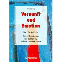 Vernunft und Emotion: Die Ellis-Methode - Vernunft einsetzen, sich gut f�hlen und mehr im Leben erreichen