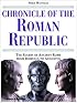 Chronicle of the Roman Republic: The Rulers of Ancient Rome From Romulus to Augustus