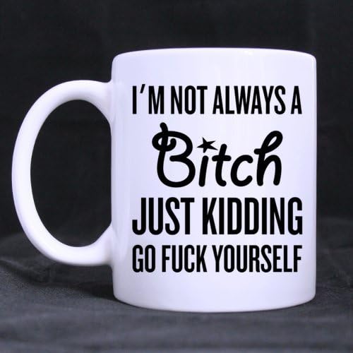 DailyLifeDepot Personalized White Mug Cup - Funny I'm Not Always A Bitch Just Kidding Go Fuck Yourself