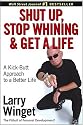 Shut Up, Stop Whining, and Get a Life: A Kick-Butt Approach to a Better Life