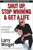 Shut Up, Stop Whining, and Get a Life: A Kick-Butt Approach to a Better Life