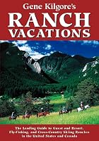Gene Kilgore's Ranch Vacations 6 Ed: The Complete Guide to Guest and Resort, Fly-Fishing, and Cross-Country Skiing Ranches in the United States and Canada