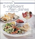 minutemeals 5-ingredient Main Dishes Cookbook: Entrees with 5 Ingredients or Less