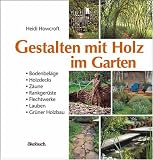 Produkt-Bild: Gestalten mit Holz im Garten: Bodenbel&auml;ge, Holzdecks, Z&auml;une, Rankger&uuml;ste, Flechtwerke, Lauben, Gr&uuml;ner Holzbau