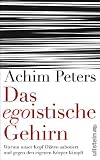 Das egoistische Gehirn: Warum unser Kopf Di&auml;ten sabotiert und gegen den eigenen K&ouml;rper k&auml;mpft - Achim Peters