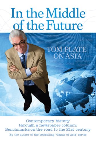 In The Middle Of The Future:Tom Plate on Asia: Contemporary history through a newspaper column
