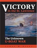 Victory in the St. Lawrence: The Unknown U-Boat War