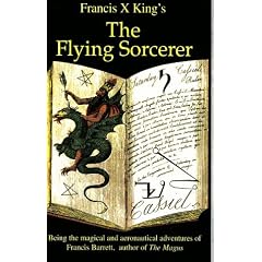 The Flying Sorcerer: Being the Magical and Aeronautical Adventures of Francis Barrett, Author of "The Magus"