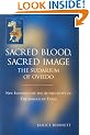 Sacred Blood Sacred Image: The Sudarium of Oviedo: New Evidence for the Authenticity of the Shroud of Turin