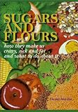 Sugars and Flours: How They Make Us Crazy, Sick, and Fat and What to Do about It