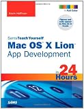Sams Teach Yourself Mac OS X Lion App Development in 24 Hours (Sams Teach Yourself -- Hours)