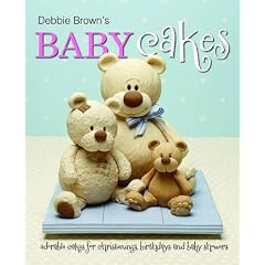 Debbie Brown's Baby Cakes: Adorable Cakes for Christenings, Birthdays and Baby Showers