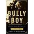 Bully Boy: The Truth About Theodore Roosevelt's Legacy