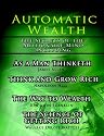 Automatic Wealth, The Secrets of the Millionaire Mind-Including: As a Man Thinketh, The Science of Getting Rich, The Way to Wealth and Think and Grow Rich
