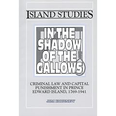 In the Shadow of the Gallows: Criminal Law and Capital Punishment in Prince Edward Island, 1769-1941