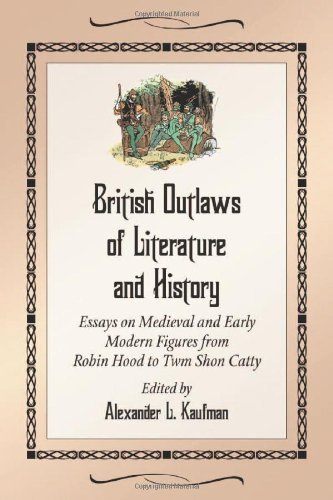 British Outlaws of Literature and History: Essays on Medieval and Early Modern Figures from Robin Hood to Twm Shon Catty
