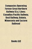 Companies Operating Former Great Northern Railway (U.S.) Lines: Canadian Pacific Railway, Bnsf Railway, Dakota, Minnesota and Eastern Railroad-