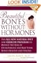Beautiful Bones without Hormones: The All-New Natural Diet and Exercise Program to Reduce the Risk of Osteoporosis
