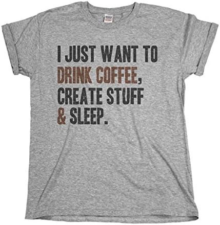 I Just Want to Drink Coffee,Create Stuff & Sleep Mens & Ladies T-Shirt